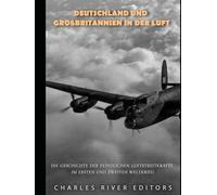 Deutschland und Großbritannien in der Luft: Die Geschichte der feindlichen Luftstreitkräfte im Ersten und Zweiten Weltkrieg
