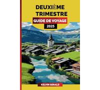 DEUXIÈME TRIMESTRE GUIDE DE VOYAGE 2025: Explorez des destinations incontournables, des conseils de voyage d'aventure et des informations locales pour une expérience épique