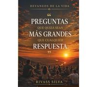 DEVANEOS DE LA VIDA: Preguntas que quizá sean más grandes que cualquier respuesta.