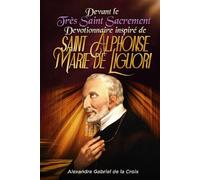 Devant le Très Saint Sacrement : Devotionnaire inspiré de saint Alphonse-Marie de Liguori