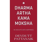 Dharma Artha Kama Moksha: 40 Insights for Happiness