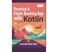 Develop a Flight Booking App With Kotlin: Plan and Book Trips