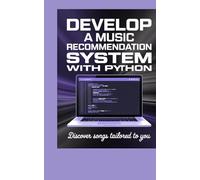 DEVELOP A MUSIC RECOMMENDATION SYSTEM WITH PYTHON: discover songs tailored to you