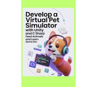 DEVELOP A VIRTUAL PET SIMULATOR WITH UNITY AND C SHARP: Feed Animals and Learn Game Dev