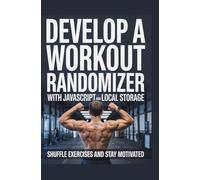 DEVELOP A WORKOUT RANDOMIZER WITH JAVASCRIPT AND LOCAL STORAGE: Shuffle Exercises and Stay Motivated