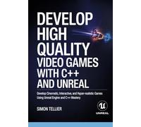 Develop High Quality Video Games with c++ and Unreal: Develop Cinematic, Interactive, and Hyper-Realistic Games Using Unreal Engine and C++ Mastery