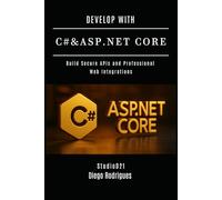 DEVELOP WITH C# & ASP.NET CORE: Build Secure APIs and Professional Web Integrations