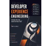 Developer Experience Engineering: Building Tools and Platforms That Empower Modern Software Teams
