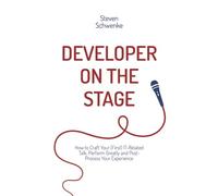 Developer on the Stage: How to craft your (first) IT-related talk, perform greatly and post-process your experience