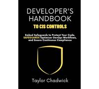 Developer’s Handbook to CIS Controls: Embed Safeguards to Protect Your Code, Optimize DevOps Workflows, and Ensure Continuous Compliance