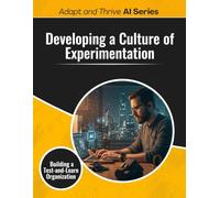 Developing a Culture of Experimentation: Building a Test-and-Learn Organization