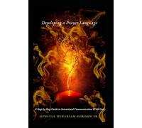 Developing A Language Of Prayer: A Step-by-Step Guide to Intentional Communication With God