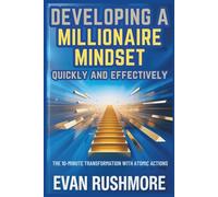 Developing a millionaire mindset quickly and effectively.: The 10-Minute Transformation with Atomic Actions
