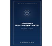 Developing a Problem-Solving Mindset: Think Smarter, Solve Faster