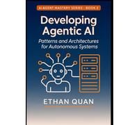 Developing Agentic AI: Patterns and Architectures for Autonomous Systems: A Practical Guide for AI Engineers to Build Scalable and Reliable Agents