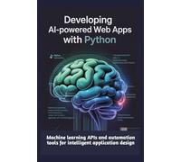 DEVELOPING AI-POWERED WEB APPS WITH PYTHON: Machine learning APIs and automation tools for intelligent application design