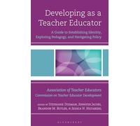 Developing as a Teacher Educator: A Guide to Establishing Identity, Exploring Pedagogy, and Navigating Policy