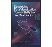 DEVELOPING DATA VISUALIZATION TOOLS WITH PYTHON AND MATPLOTLIB: Charts Dashboards and Interactive Analytics for Research and Business Insights
