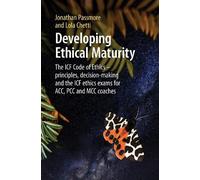Developing Ethical Maturity: The ICF Code of Ethics - principles, decision-making and the ICF ethics exams for ACC, PCC and MCC Coaches