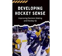Developing Hockey Sense: Improving Decision Making and Hockey IQ