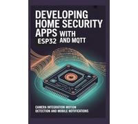 DEVELOPING HOME SECURITY APPS WITH ESP32 AND MQTT: Camera integration motion detection and mobile notifications