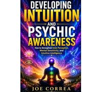 Developing Intuition and Psychic Awareness: How to Strengthen Inner Perception, Mental Sensitivity, and Intuitive Intelligence: 3