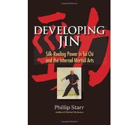 [Developing Jin: Silk-Reeling Power in Tai Chi and the Internal Martial Arts] [By: Phillip Starr] [May, 2014]