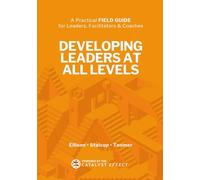Developing Leaders at All Levels: A Practical Field Guide for Leaders, Facilitators and Coaches - powered by The Catalyst Effect™
