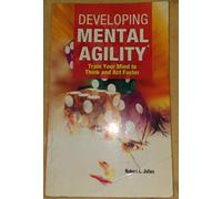 Developing Mental Agility: Train Your Mind To Think And Act Faster (Reprint)