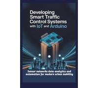 DEVELOPING SMART TRAFFIC CONTROL SYSTEMS WITH IOT AND ARDUINO: Sensor networks data analytics and automation for modern urban mobility