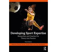 Developing Sport Expertise: Researchers and Coaches Put Theory into Practice