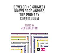 Developing Subject Knowledge Across the Primary Curriculum: Beyond Literacy and Numeracy