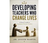 Developing Teachers Who Changes Lives: A Pastor's Guide to Equipping Volunteer Teachers
