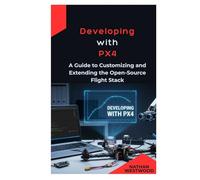 Developing with PX4: A Guide to Customizing and Extending the Open-Source Flight Stack