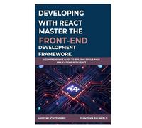 DEVELOPING WITH REACT: MASTER THE FRONT-END DEVELOPMENT FRAMEWORK: A Comprehensive Guide to Building Single-Page Applications with React