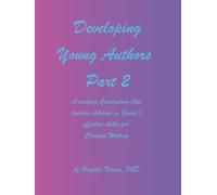 Developing Young Authors, Part 2: Part 2 of a Writing Curriculum to teach children ages 5 through 12 effective skills for creative writing