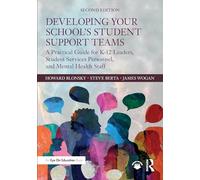 Developing Your School’s Student Support Teams: A Practical Guide for K-12 Leaders, Student Services Personnel, and Mental Health Staff