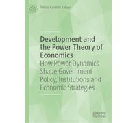 Development and the Power Theory of Economics: How Power Dynamics Shape Government Policy, Institutions and Economic Strategies
