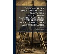 Development of a Robust Optical Image Registration Algorithm for Negating Speckle Noise Effects in Coherent Images Generated by a Laser Imaging System