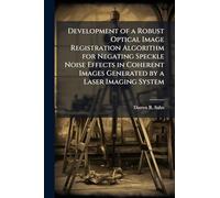 Development of a Robust Optical Image Registration Algorithm for Negating Speckle Noise Effects in Coherent Images Generated by a Laser Imaging System