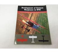 Development of German Warplanes in WWI: A Centennial Perspective on Great War Airplanes and Seaplanes: Volume 1