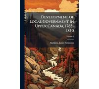 Development of Local Government in Upper Canada, 1783-1850