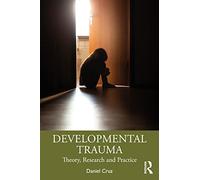 Developmental Trauma: Theory, Research and Practice
