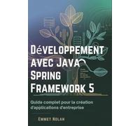 Développement avec Java Spring Framework 5: Guide complet pour la création d'applications d'entreprise