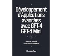 Développement d'applications avancées avec GPT-4 et GPT-4 Mini: Créez Des Chatbots Et Des Outils D'ia Intelligents