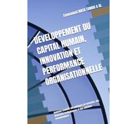 DEVELOPPEMENT DU CAPITAL HUMAIN, INNOVATION ET PERFORMANCE ORGANISATIONNELLE: Analyses croisées des politiques de formation, des dispositifs institutionnels et des solutions technologiques