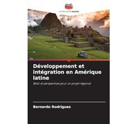 Développement et intégration en Amérique latine: Bilan et perspectives pour un projet régional
