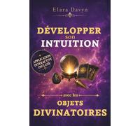 Développer son intuition avec les objets divinatoires: Guide pour débutants (Pendule, oracle, tarot, runes...) + Application interactive incluse