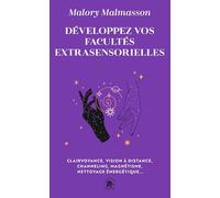 Développez vos facultés extrasensorielles: Clairvoyance, vision à distance, channeling, magnétisme, nettoyage énergétique...