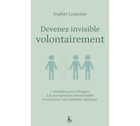 Devenez invisible volontairement: 7 stratégies pour échapper à la surexposition émotionnelle et retrouver votre intimité intérieure